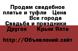 Продам свадебное платье и туфли › Цена ­ 15 000 - Все города Свадьба и праздники » Другое   . Крым,Ялта